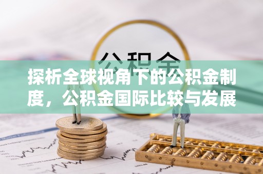 铁山港探析全球视角下的公积金制度，公积金国际比较与发展趋势