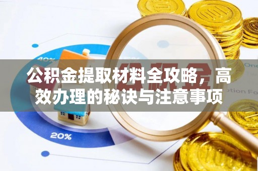 铁山港公积金提取材料全攻略，高效办理的秘诀与注意事项