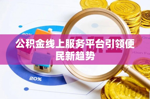 铁山港公积金线上服务平台引领便民新趋势