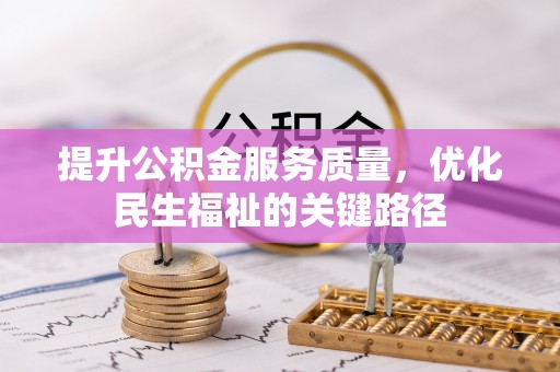 铁山港提升公积金服务质量，优化民生福祉的关键路径