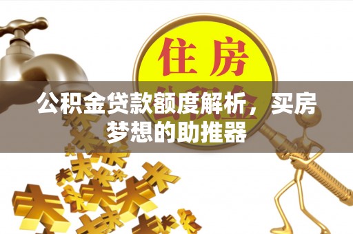 铁山港公积金贷款额度解析，买房梦想的助推器