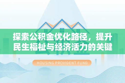 铁山港探索公积金优化路径，提升民生福祉与经济活力的关键之举