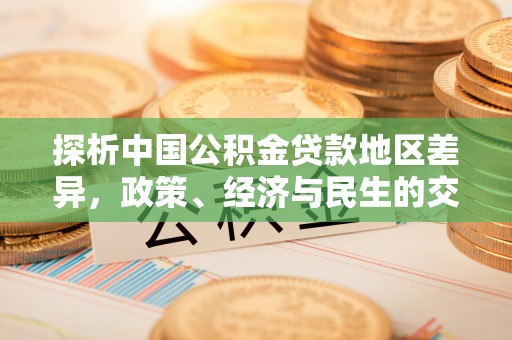 铁山港探析中国公积金贷款地区差异，政策、经济与民生的交织影响