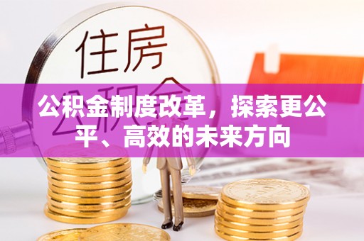 铁山港公积金制度改革，探索更公平、高效的未来方向