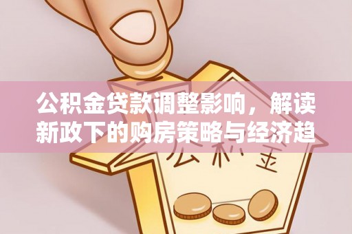 铁山港公积金贷款调整影响，解读新政下的购房策略与经济趋势