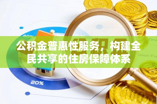 铁山港公积金普惠性服务，构建全民共享的住房保障体系
