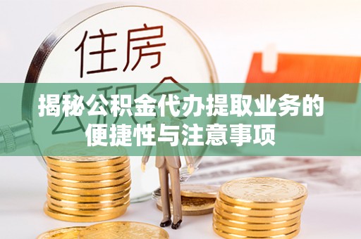铁山港揭秘公积金代办提取业务的便捷性与注意事项