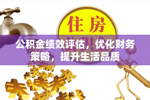 铁山港公积金绩效评估，优化财务策略，提升生活品质