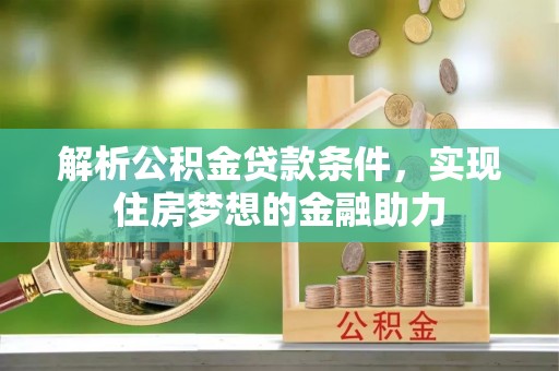 铁山港解析公积金贷款条件，实现住房梦想的金融助力