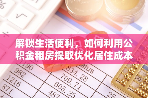 铁山港解锁生活便利，如何利用公积金租房提取优化居住成本