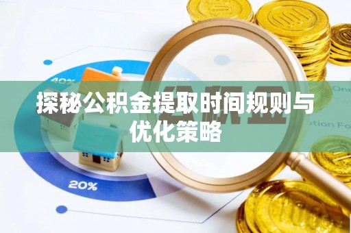 铁山港探秘公积金提取时间规则与优化策略