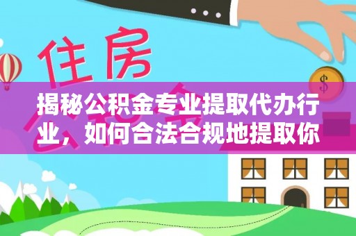 铁山港揭秘公积金专业提取代办行业，如何合法合规地提取你的公积金