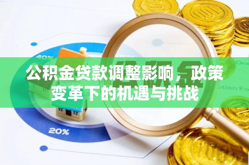 铁山港公积金贷款调整影响，政策变革下的机遇与挑战
