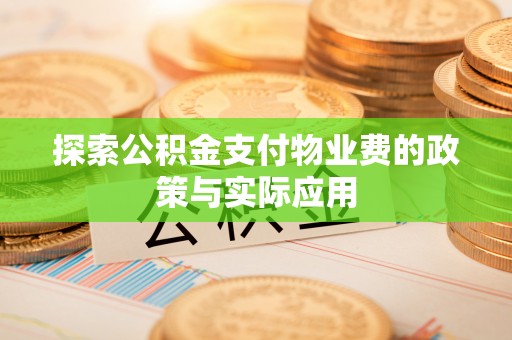 铁山港探索公积金支付物业费的政策与实际应用