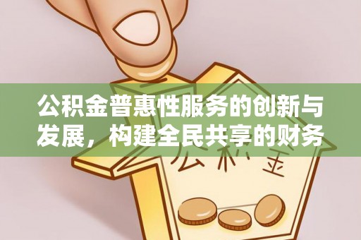 铁山港公积金普惠性服务的创新与发展，构建全民共享的财务未来