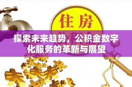 铁山港探索未来趋势，公积金数字化服务的革新与展望