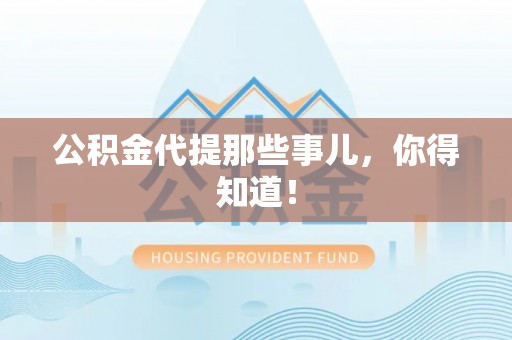 铁山港公积金代提那些事儿，你得知道！
