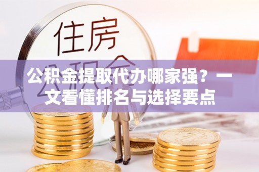 铁山港公积金提取代办哪家强？一文看懂排名与选择要点