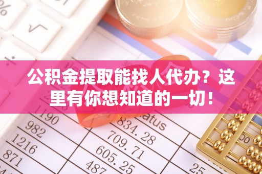 铁山港公积金提取能找人代办？这里有你想知道的一切！