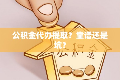 铁山港公积金代办提取？靠谱还是坑？