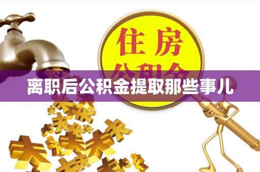 铁山港离职后公积金提取那些事儿