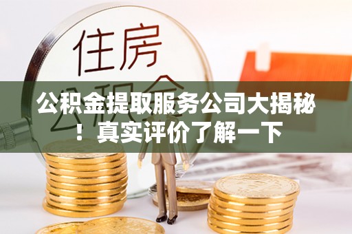 铁山港公积金提取服务公司大揭秘！真实评价了解一下