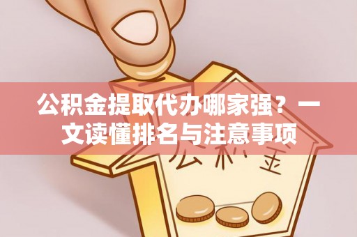 铁山港公积金提取代办哪家强？一文读懂排名与注意事项