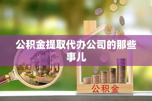 铁山港公积金提取代办公司的那些事儿