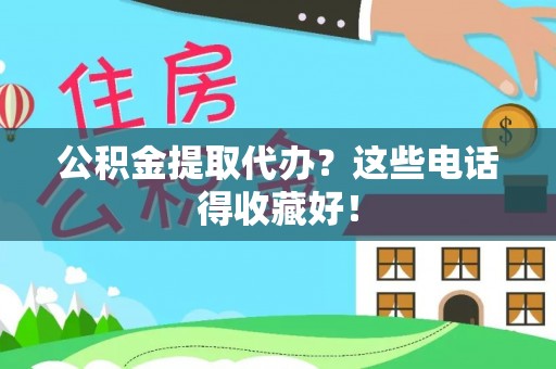 铁山港公积金提取代办？这些电话得收藏好！