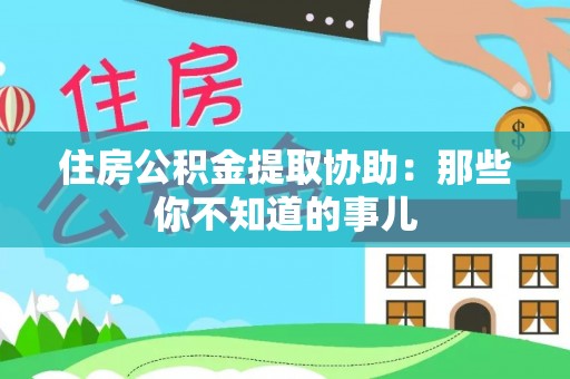 铁山港住房公积金提取协助：那些你不知道的事儿