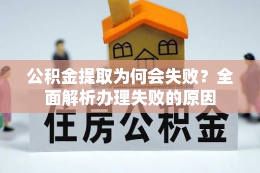 铁山港公积金提取为何会失败？全面解析办理失败的原因