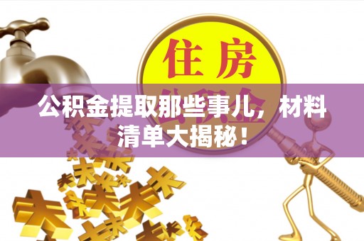 铁山港公积金提取那些事儿，材料清单大揭秘！