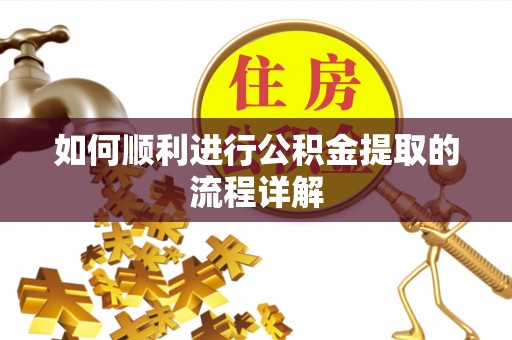 铁山港如何顺利进行公积金提取的流程详解