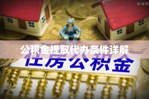 铁山港公积金提取代办条件详解