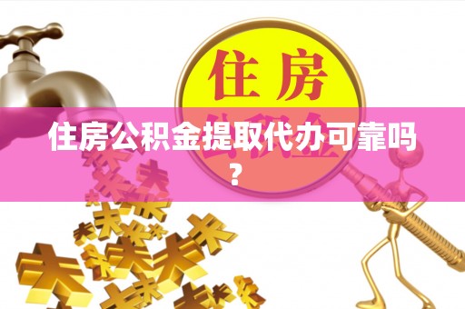 铁山港住房公积金提取代办可靠吗？