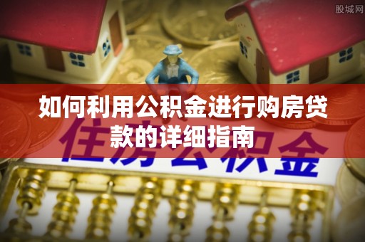 铁山港如何利用公积金进行购房贷款的详细指南