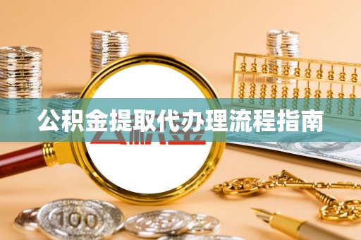 铁山港公积金提取代办理流程指南