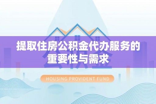 铁山港提取住房公积金代办服务的重要性与需求