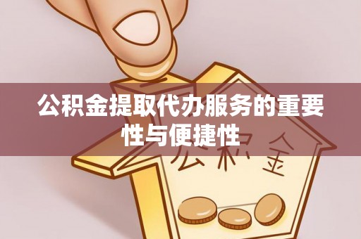 铁山港公积金提取代办服务的重要性与便捷性