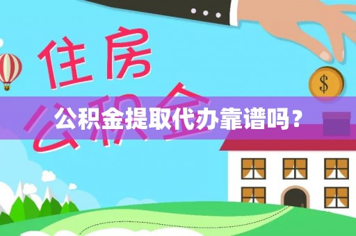 铁山港公积金提取代办靠谱吗？