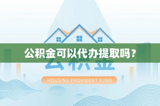 铁山港公积金可以代办提取吗？