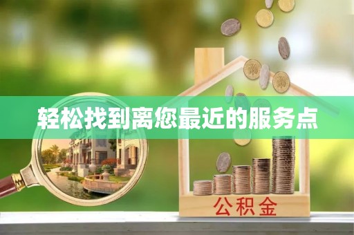铁山港轻松找到离您最近的服务点