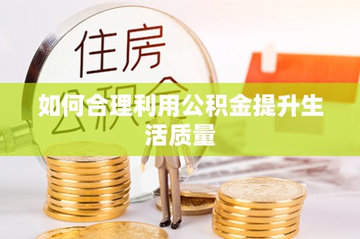 铁山港如何合理利用公积金提升生活质量